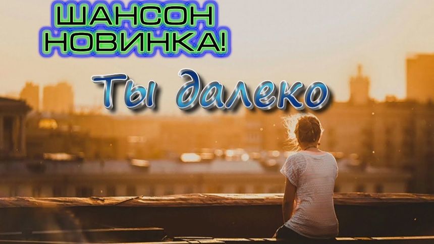 Новинка шансона! Ты далеко